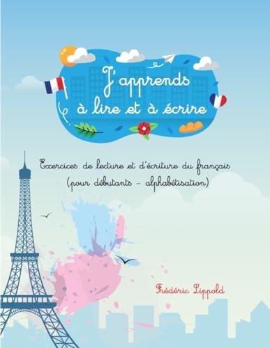 J'apprends à lire et à écrire (livre en couleurs): Exercices de lecture et d'écriture du français (pour débutants - alphabétisation)