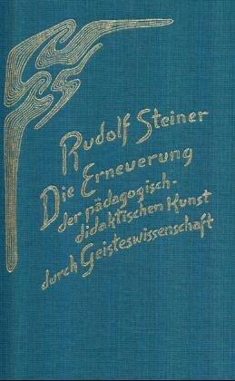 Die Erneuerung der pädagogisch-didaktischen Kunst durch Geisteswissenschaft: 14 Vorträge für Lehrer, Basel 1920