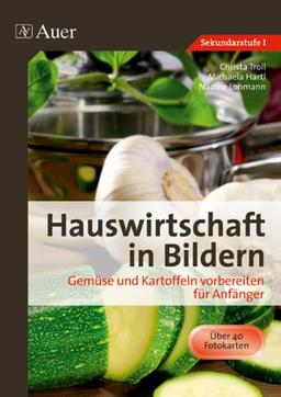 Hauswirtschaft in Bildern: Gemüse und Kartoffeln: Gemüse und Kartoffeln vorbereiten für Anfänger (5. bis 10. Klasse)