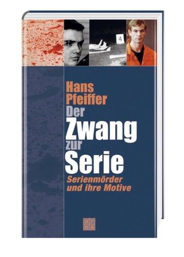 Der Zwang zur Serie. Serienmörder und ihre Motive