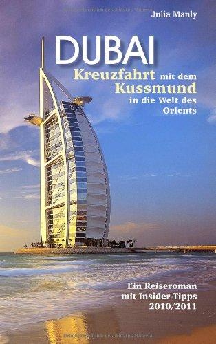 Dubai Kreuzfahrt mit dem Kussmund in die Welt des Orients: Reiseroman mit Insidertipps