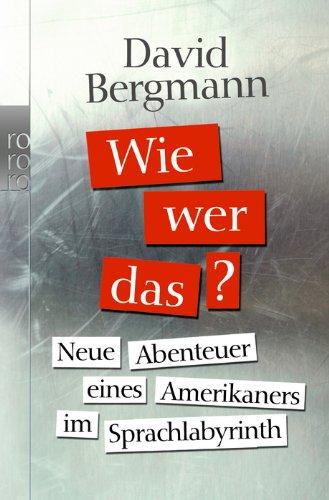 Wie, wer, das?: Neue Abenteuer eines Amerikaners im Sprachlabyrinth