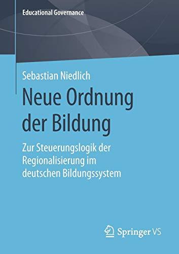 Neue Ordnung der Bildung: Zur Steuerungslogik der Regionalisierung im deutschen Bildungssystem (Educational Governance, Band 49)