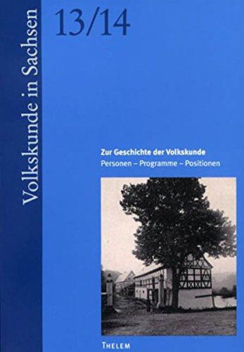 Zur Geschichte der Volkskunde: Personen - Programme - Positionen (Volkskunde in Sachsen)