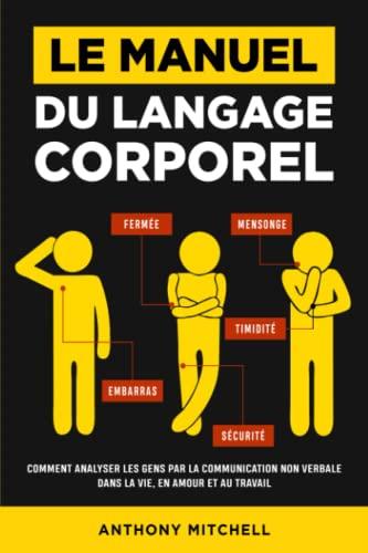 Le Manuel du Langage Corporel: Comment Analyser les Gens par la Communication Non Verbale dans la Vie, en Amour et au Travail