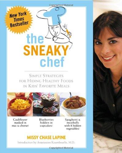 Sneaky Chef: Simple Strategies for Hiding Healthy Foods in Kids Favorite Meals