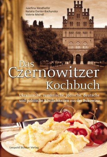 Das Czernowitzer Kochbuch: Ukrainische, rumänische, jüdische, deutsche und polnische Köstlichkeiten aus der Bukowina