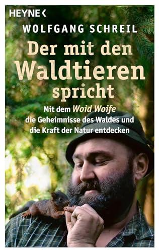 Der mit den Waldtieren spricht: Mit dem Woid Woife die Geheimnisse des Waldes und die Kraft der Natur entdecken - Inkl. 48-seitigem Farbteil mit 75 faszinierenden Tierfotos