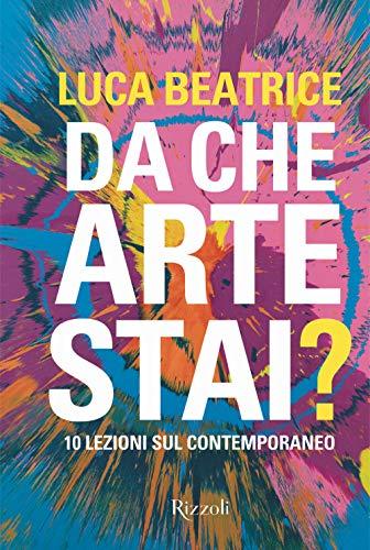 Da che arte stai? 10 lezioni sul contemporaneo. Ediz. illustrata (Rizzoli Illustrati)