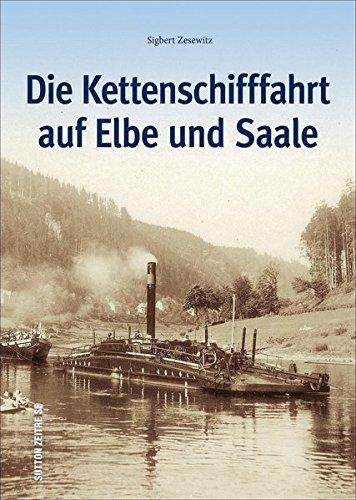 Sutton - Bilder der Schifffahrt: Die Kettenschifffahrt auf Elbe und Saale in historischen Fotografien - rund 120 historische Fotografien zeigen die ... bis zum Ende des Zweiten Weltkriegs