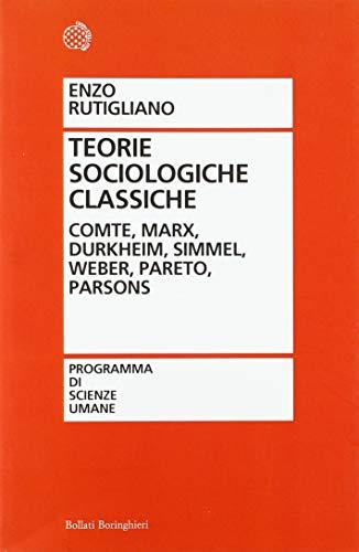 Teorie sociologiche classiche. Comte, Marx, Durkheim, Simmel, Weber, Pareto, Parsons