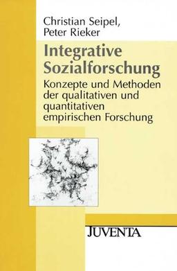 Integrative Sozialforschung: Konzept und Methoden der qualitativen und quantitativen empirischen Forschung: Konzepte und Methoden der qualitativen und ... empirischen Forschung (Juventa Paperback)