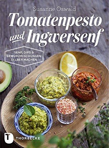 Tomatenpesto und Ingwersenf - Senf, Dips und Gewürzmischungen selber machen