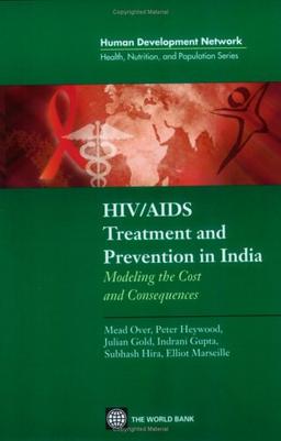 HIV/Aids Treatment And Prevention in India: Modeling the Costs and Consequences: Costs and Consequences of Policy Options (Health, Nutrition & Population Series)