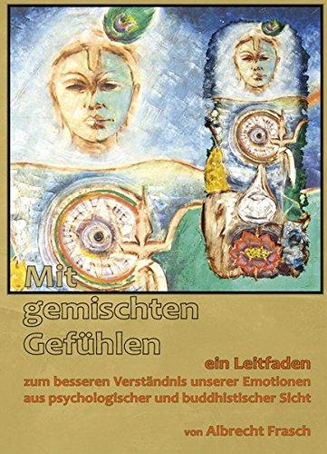 Mit gemischten Gefühlen: Ein Leitfaden zum besseren Verständnis unserer Emotionen aus psychologischer und buddhistischer Sicht