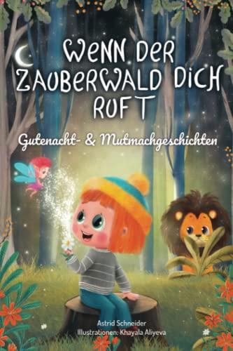 Wenn der Zauberwald dich ruft: Magische Gutenacht- & Mutmachgeschichten für einzigartige Mädchen und Jungen für innere Stärke und Selbstbewusstsein.