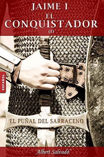 El puñal del sarraceno: Primera parte de la trilogía de "Jaime I el Conquistador"