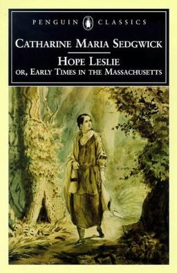 Hope Leslie: or, Early Times in the Massachusetts: Or Early Times in Massachusetts (Penguin Classics)