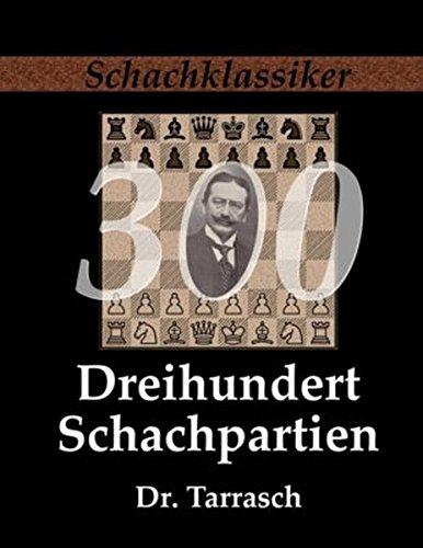 Dreihundert Schachpartien: Ein Lehrbuch des Schachspiels für geübte Spieler (Schachklassiker)