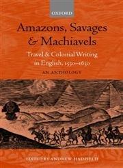 Amazons, Savages, & Machiavels: Travel and Colonial Writing in English, 1550-1630: An Anthology