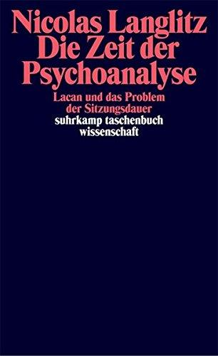 Die Zeit der Psychoanalyse: Lacan und das Problem der Sitzungsdauer (suhrkamp taschenbuch wissenschaft)