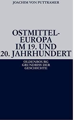 Ostmitteleuropa im 19. und 20. Jahrhundert (Oldenbourg Grundriss Der Geschichte, Band 38)