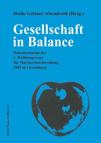 Gesellschaft in Balance: Gender Gleichheit Konsens Kultur in matrilinearen, matrifokalen, matriarchalen Gesellschaften. Dokumentation des 1. Weltkongresses für Matriarchatsforschung 2003 in Luxemburg