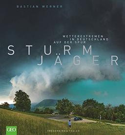 Bildband Wetter: Sturmjäger. Wetterextremen in Deutschland auf der Spur. Fantastische Stormchaser-Fotografien von Gewittern und Wolkenformationen. Mit Fakten zu Meteorologie und Making-of.