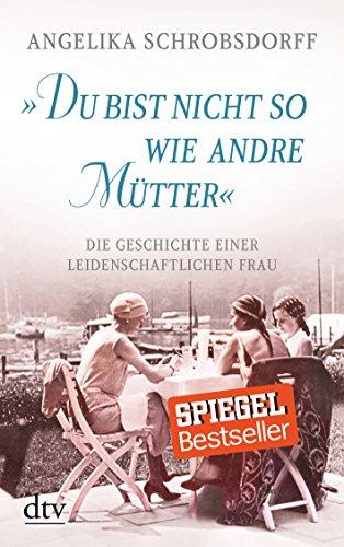 "Du bist nicht so wie andre Mütter": Die Geschichte einer leidenschaftlichen Frau