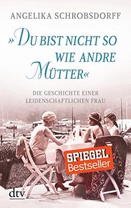 "Du bist nicht so wie andre Mütter": Die Geschichte einer leidenschaftlichen Frau