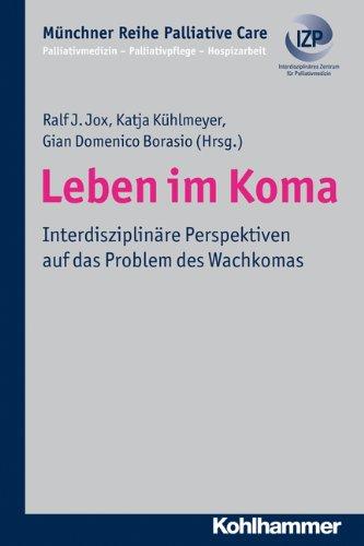 Leben im Koma; Interdisziplinäre Perspektiven auf das Problem des Wachkomas (Münchner Reihe Palliativmedizin)