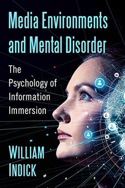 Media Environments and Mental Disorder: The Psychology of Information Immersion