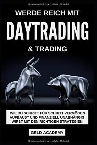 Werde Reich mit Daytrading und Trading: Werde Reich mit Daytrading & Trading. Wie Du Schritt für Schritt Vermögen aufbaust und finanziell Unabhängig ... Geld sparen, anlegen und vermehren.