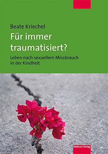 Für immer traumatisiert? Leben nach sexuellem Missbrauch in der Kindheit