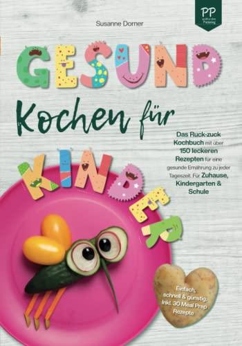 Gesund Kochen für Kinder – Einfach, schnell & günstig: Das Ruck-zuck Kochbuch mit über 150 leckeren Rezepten für eine gesunde Ernährung zu jeder Tageszeit. Für Zuhause, Kindergarten und Schule