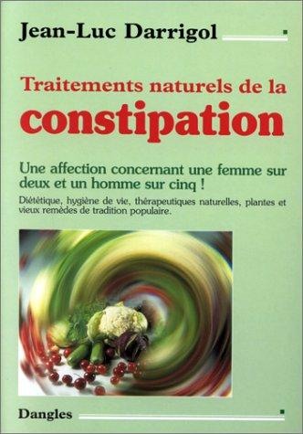 Traitements naturels de la constipation : une affection concernant une femme sur deux et un homme sur cinq ! : diététique, hygiène de vie, thérapeutiques naturelles, plantes et vieux remèdes de tradition populaire