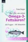 Was sind, wie wirken Omega-3-Fettsäuren? 44 Fragen, 44 Antworten