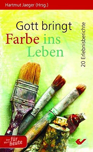 Gott bringt Farbe ins Leben: 20 Erlebnisberichte