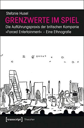 Grenzwerte im Spiel: Die Aufführungspraxis der britischen Kompanie »Forced Entertainment«. Eine Ethnografie (Theater)