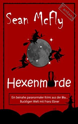 Hexenmorde: Ein beinahe paranormaler Krimi aus der Blut… Buckligen Welt mit Franz „Franzl“ Ebner (Die Blut... Bucklige Welt, Band 2)