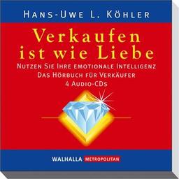 Verkaufen ist wie Liebe. 4 CDs: Nutzen Sie Ihre emotionale Intelligenz; Das Hörbuch für Verkäufer