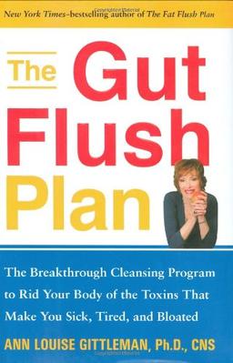 The Gut Flush Plan: The Breakthrough Cleansing Program to Rid Your Body of the Toxins That Make YouSick, Tired, and Bloated