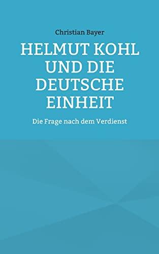 Helmut Kohl und die Deutsche Einheit: Die Frage nach dem Verdienst