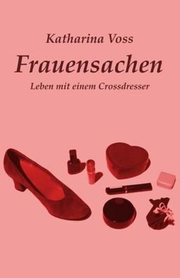 Frauensachen: Leben mit einem Crossdresser