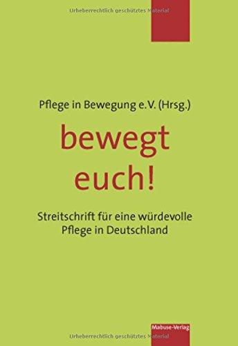 bewegt euch! Streitschrift für eine würdevolle Pflege in Deutschland