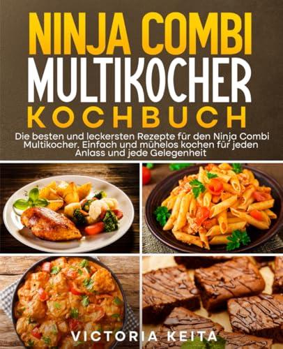 Ninja Combi Multikocher Kochbuch: Die besten und leckersten Rezepte für den Ninja Combi Multikocher. Einfach und mühelos kochen für jeden Anlass und jede Gelegenheit.