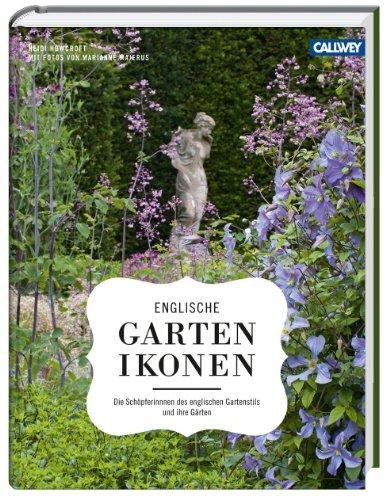 Englische Gartenikonen: Die Schöpferinnen des englischen Gartenstils und ihre Gärten