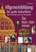 Allgemeinbildung - Der große Kulturführer durch Geschichte, Kunst und Wissenschaft: Das muss man wissen