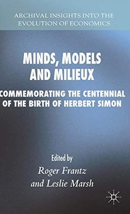 Minds, Models and Milieux: Commemorating the Centennial of the Birth of Herbert Simon (Archival Insights into the Evolution of Economics)