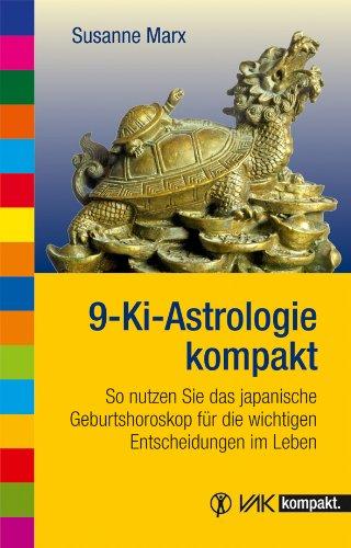 9-Ki-Astrologie kompakt: So nutzen Sie das japanische Geburtshoroskop für die wichtigen Entscheidungen im Leben